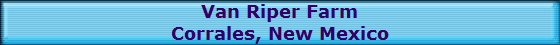 Van Riper Farm
Corrales, New Mexico